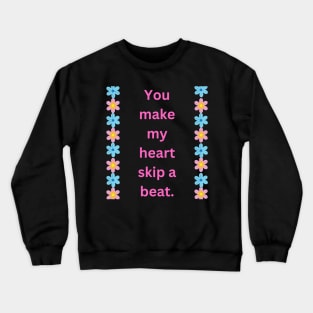 "You make my heart skip a beat." Crewneck Sweatshirt